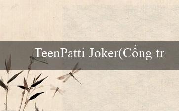 TeenPatti Joker(Cổng truy cập 88 Nơi Thú vị Chờ Đón)