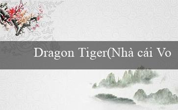 Dragon Tiger(Nhà cái Vo88 – Giải trí trực tuyến tuyệt vời)