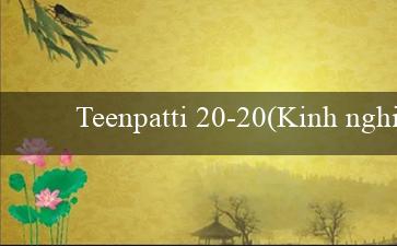 Teenpatti 20-20(Kinh nghiệm chơi cá độ trực tuyến tại Vo88)