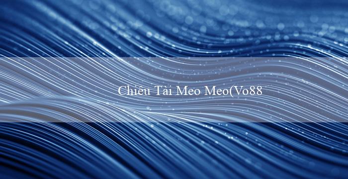 Chiêu Tài Meo Meo(Vo88 Nền tảng cá cược trực tuyến hàng đầu)