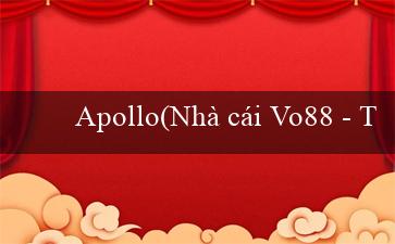Apollo(Nhà cái Vo88 – Trang web cá cược uy tín hàng đầu)