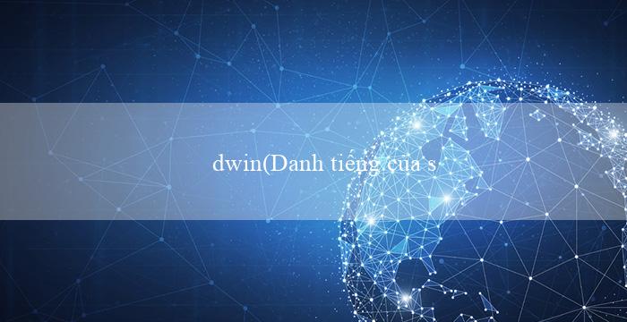 dwin(Danh tiếng của sòng bạc trực tuyến Vo88)