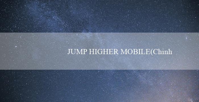 JUMP HIGHER MOBILE(Chinh Phục Phần Thưởng Chiến Lược Đỉnh Cao)