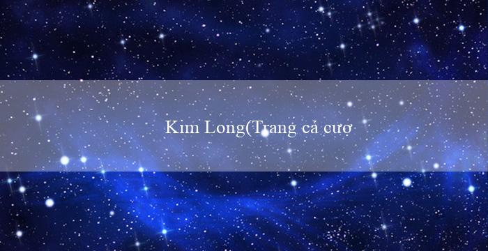 Kim Long(Trang cá cược trực tuyến hàng đầu – Vo88)